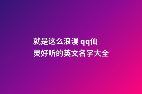 就是这么浪漫 qq仙灵好听的英文名字大全